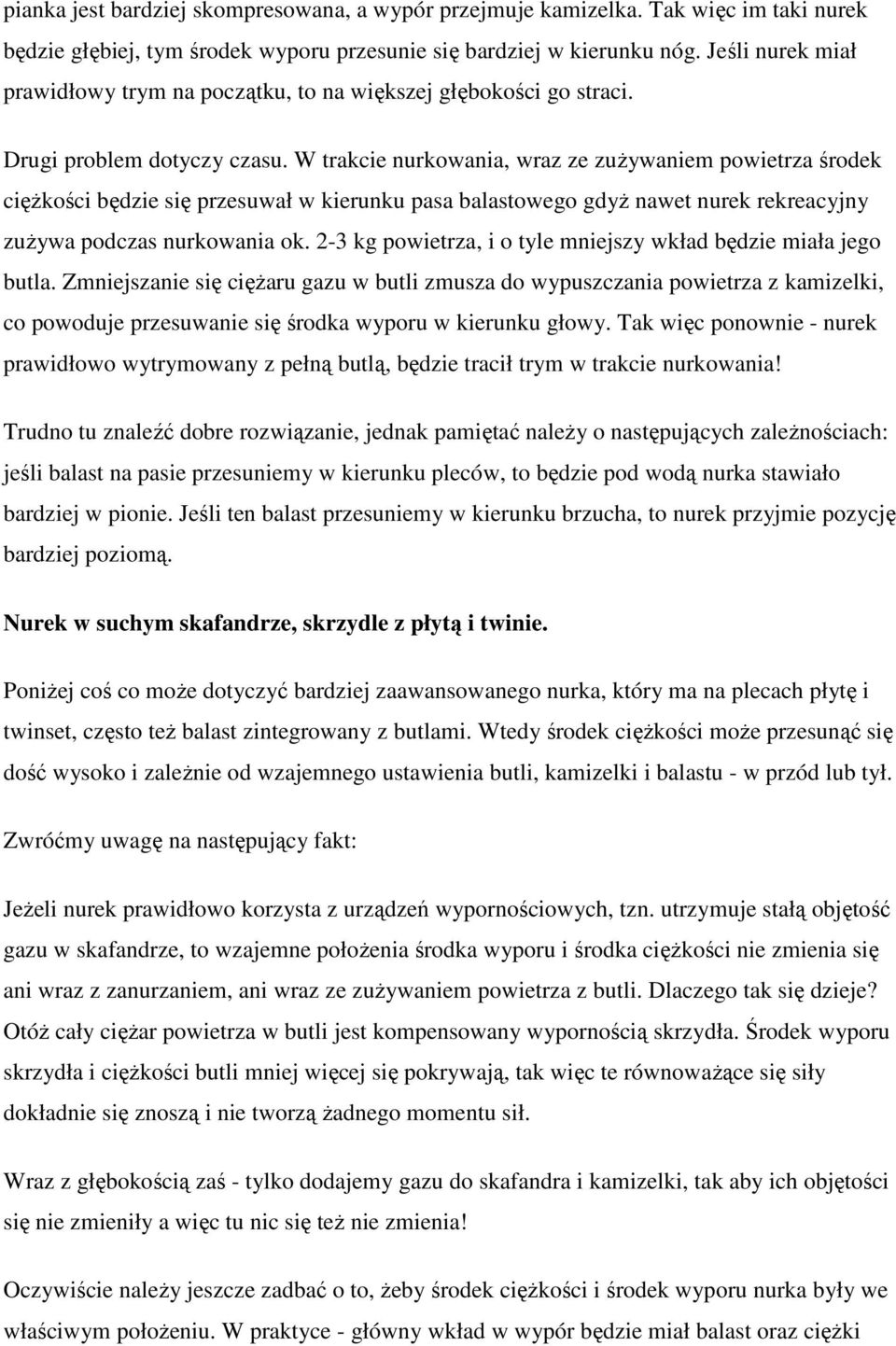 W trakcie nurkowania, wraz ze zużywaniem powietrza środek ciężkości będzie się przesuwał w kierunku pasa balastowego gdyż nawet nurek rekreacyjny zużywa podczas nurkowania ok.