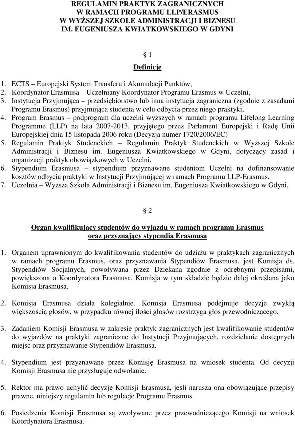 Instytucja Przyjmująca przedsiębiorstwo lub inna instytucja zagraniczna (zgodnie z zasadami Programu Erasmus) przyjmująca studenta w celu odbycia przez niego praktyki, 4.