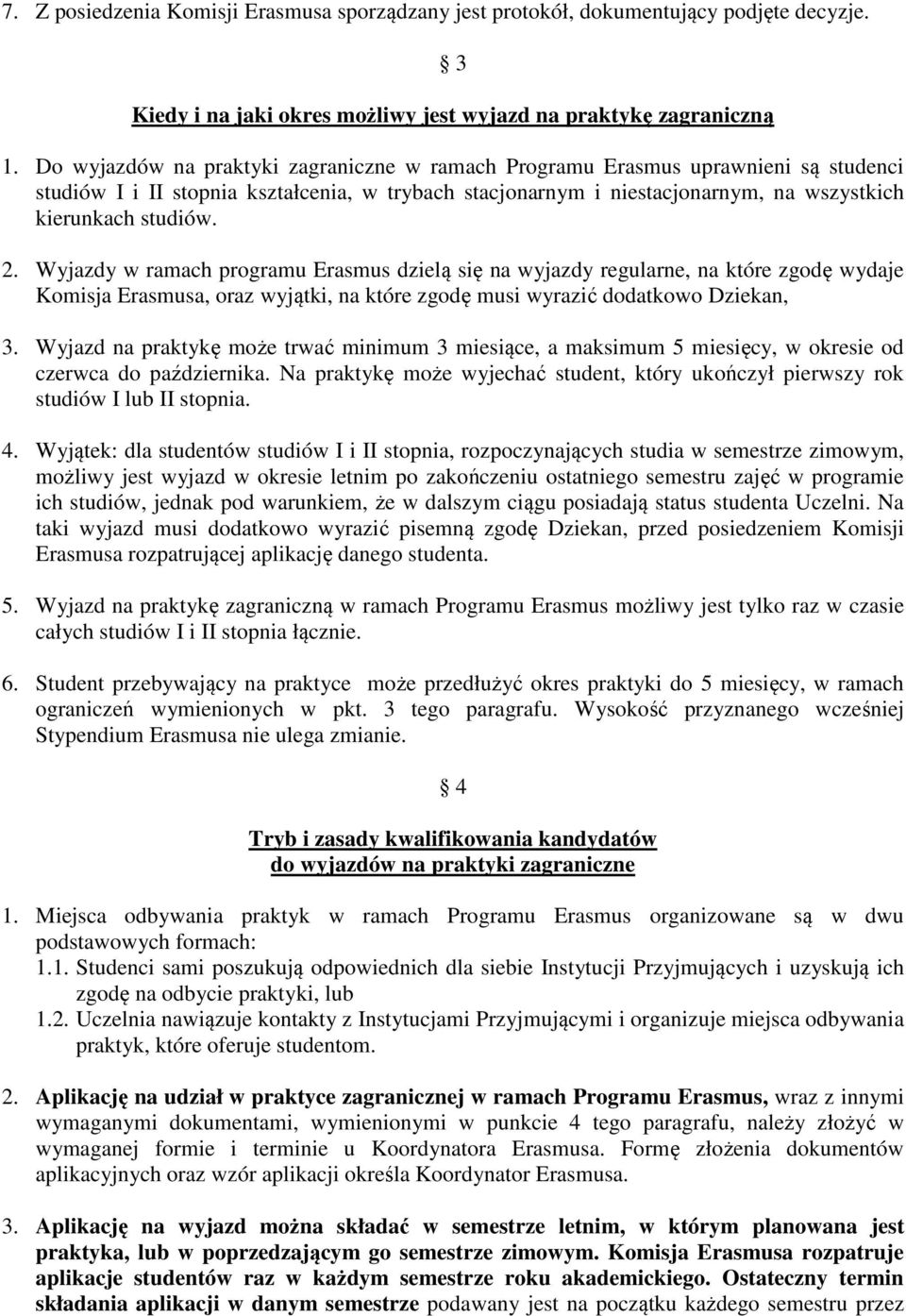 Wyjazdy w ramach programu Erasmus dzielą się na wyjazdy regularne, na które zgodę wydaje Komisja Erasmusa, oraz wyjątki, na które zgodę musi wyrazić dodatkowo Dziekan, 3.