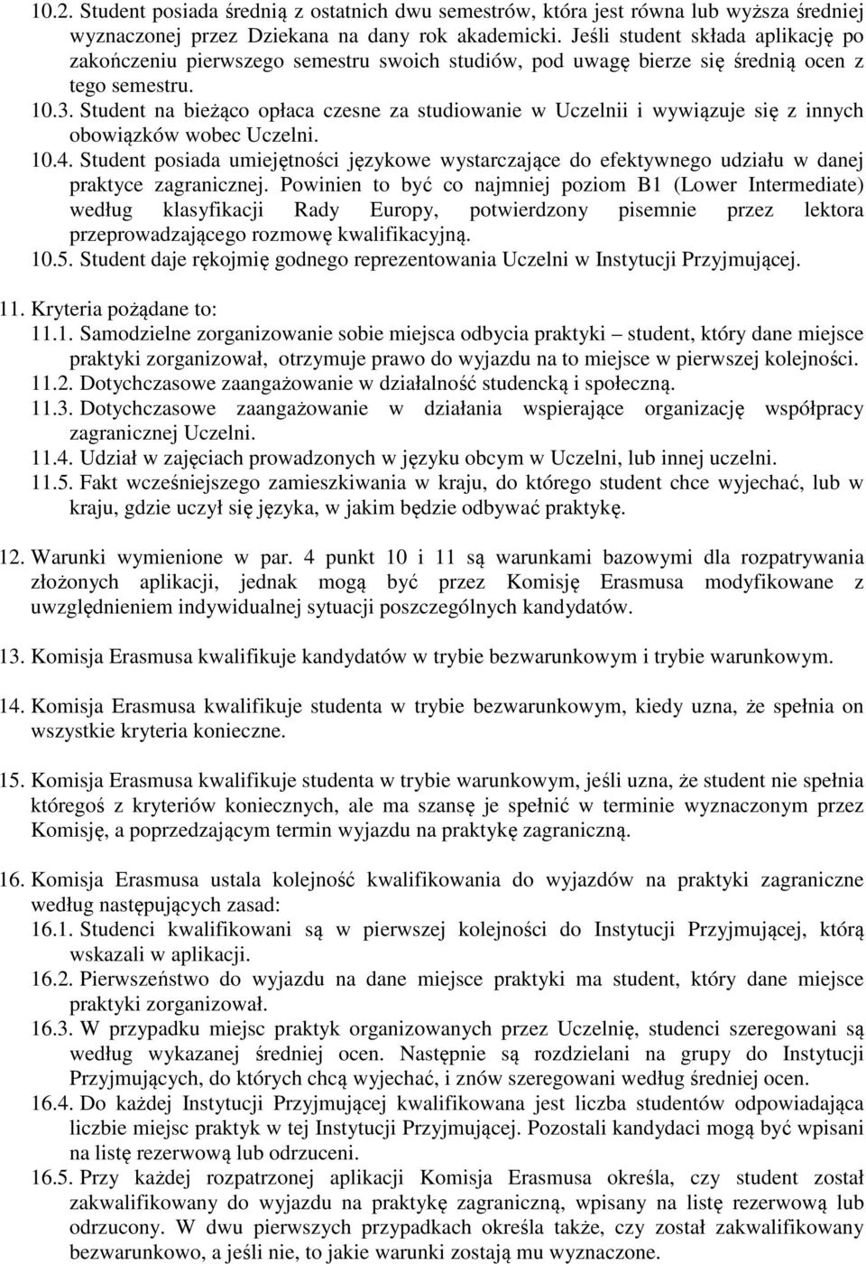 Student na bieżąco opłaca czesne za studiowanie w Uczelnii i wywiązuje się z innych obowiązków wobec Uczelni. 10.4.