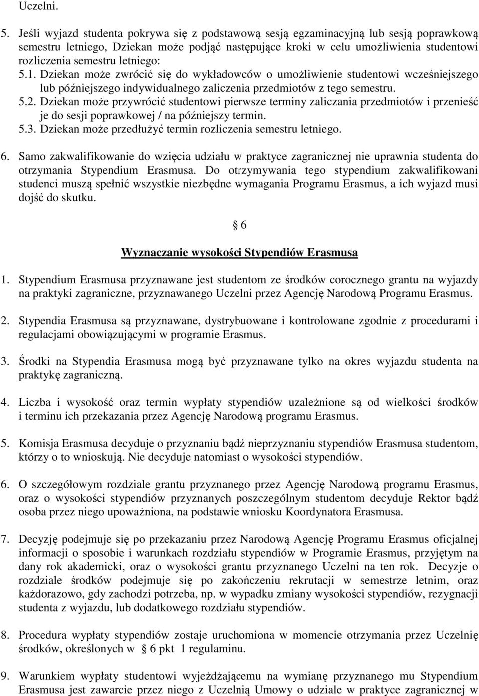 letniego: 5.1. Dziekan może zwrócić się do wykładowców o umożliwienie studentowi wcześniejszego lub późniejszego indywidualnego zaliczenia przedmiotów z tego semestru. 5.2.