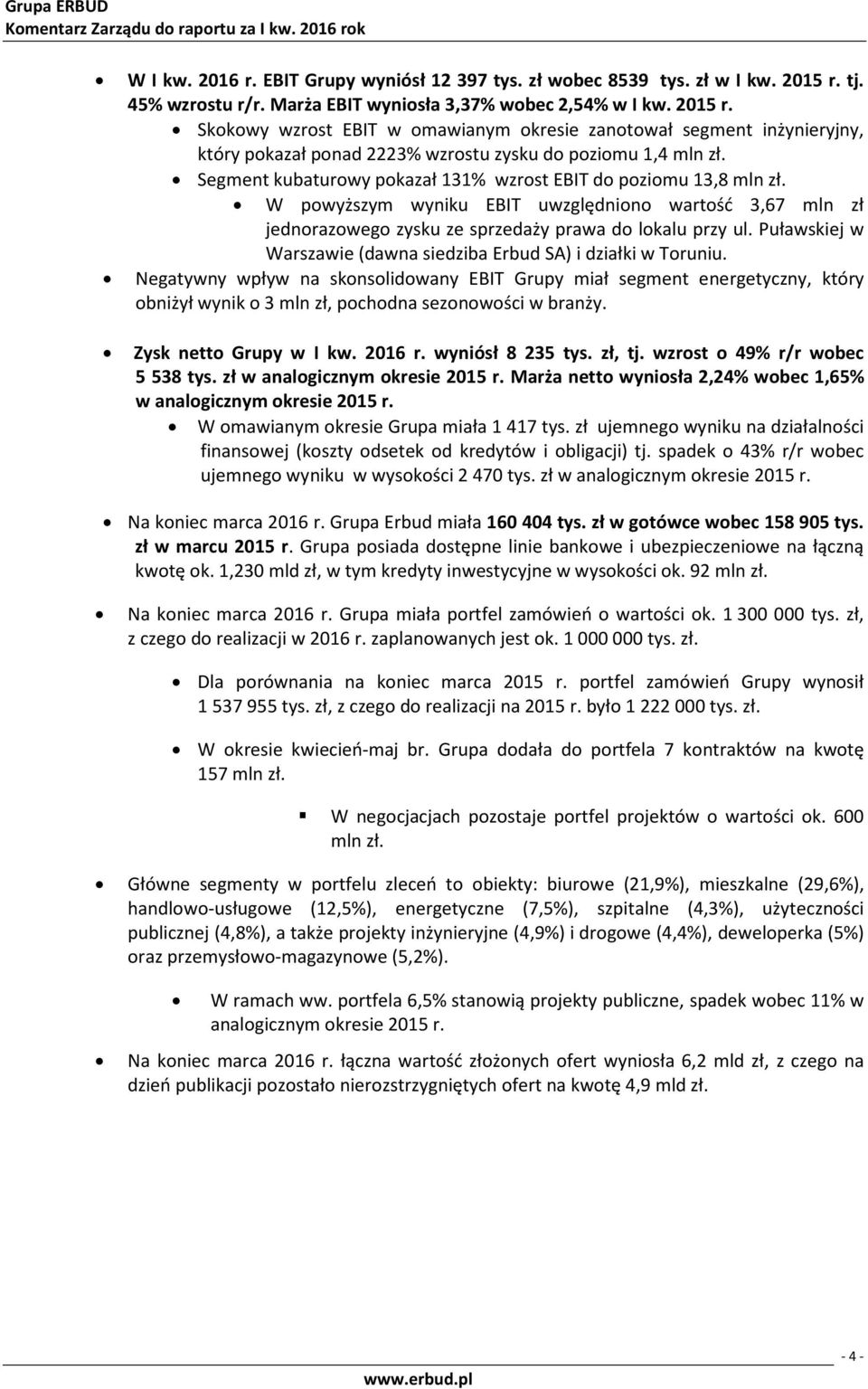 Segment kubaturowy pokazał 131% wzrost EBIT do poziomu 13,8 mln zł. W powyższym wyniku EBIT uwzględniono wartość 3,67 mln zł jednorazowego zysku ze sprzedaży prawa do lokalu przy ul.