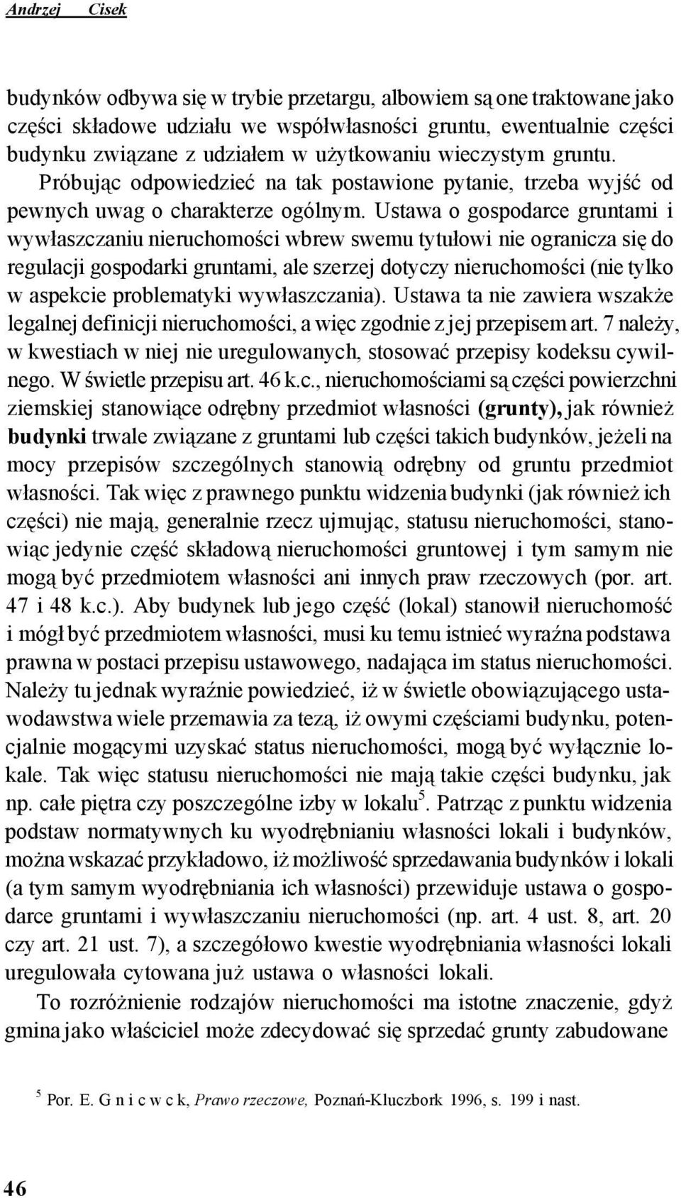 Ustawa o gospodarce gruntami i wywłaszczaniu nieruchomości wbrew swemu tytułowi nie ogranicza się do regulacji gospodarki gruntami, ale szerzej dotyczy nieruchomości (nie tylko w aspekcie