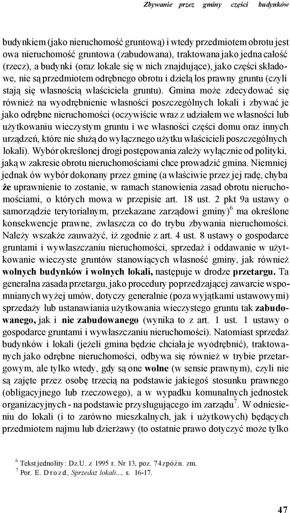 Gmina może zdecydować się również na wyodrębnienie własności poszczególnych lokali i zbywać je jako odrębne nieruchomości (oczywiście wraz z udziałem we własności lub użytkowaniu wieczystym gruntu i
