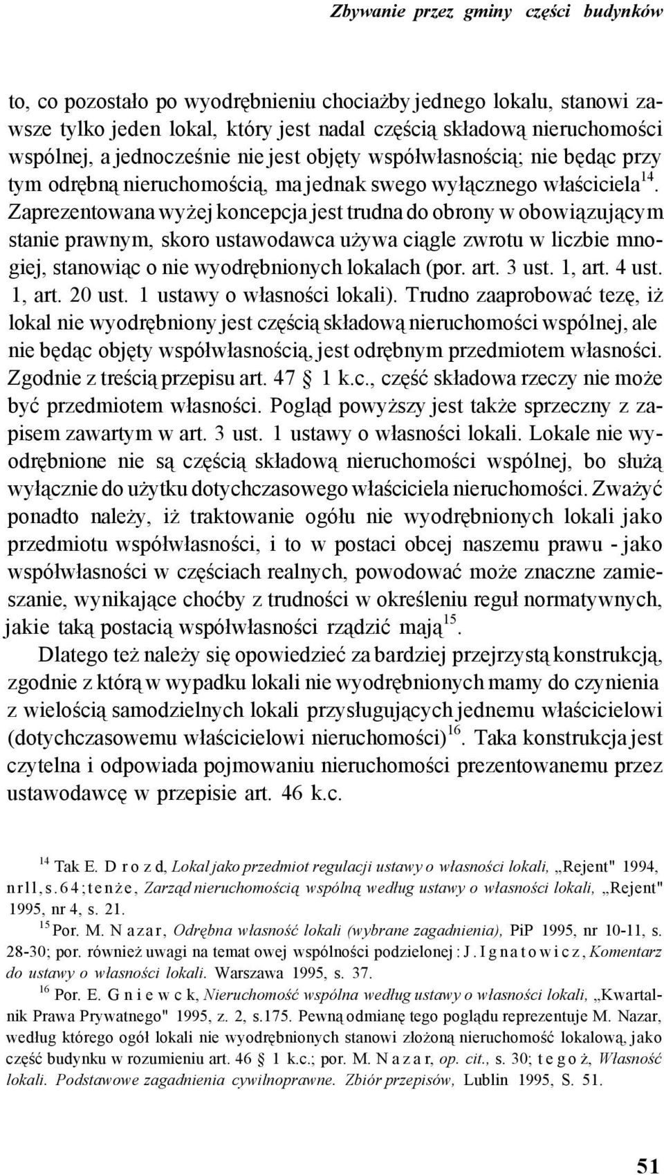 Zaprezentowana wyżej koncepcja jest trudna do obrony w obowiązującym stanie prawnym, skoro ustawodawca używa ciągle zwrotu w liczbie mnogiej, stanowiąc o nie wyodrębnionych lokalach (por. art. 3 ust.