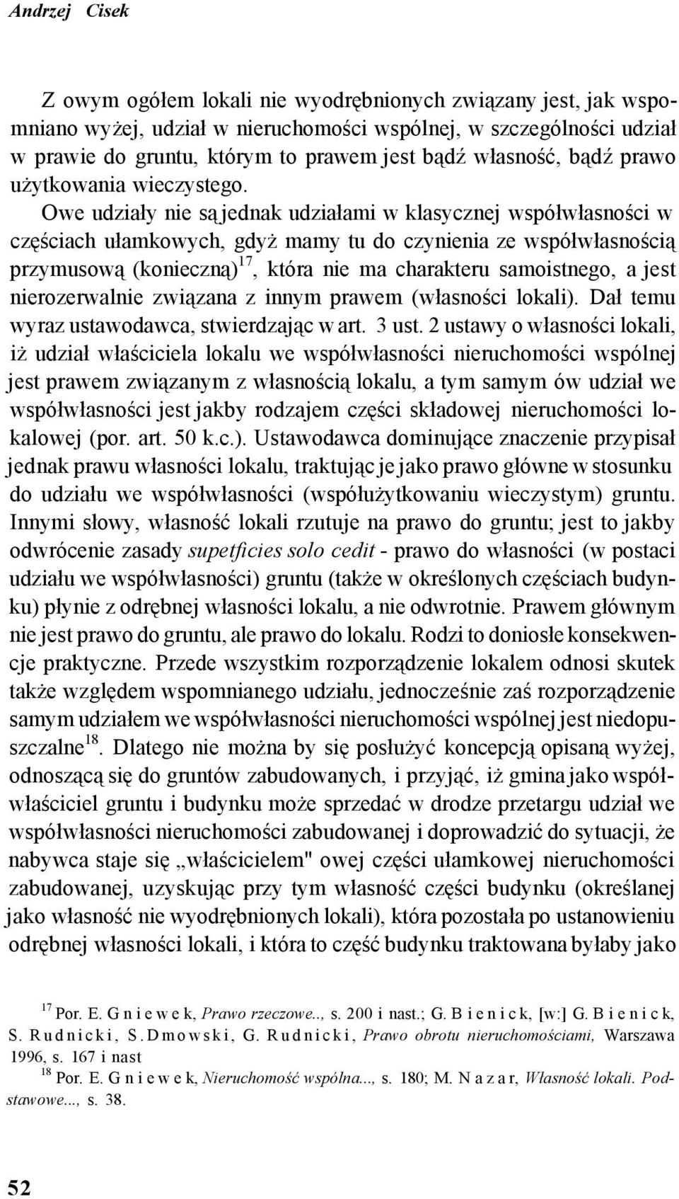 Owe udziały nie są jednak udziałami w klasycznej współwłasności w częściach ułamkowych, gdyż mamy tu do czynienia ze współwłasnością przymusową (konieczną) 17, która nie ma charakteru samoistnego, a
