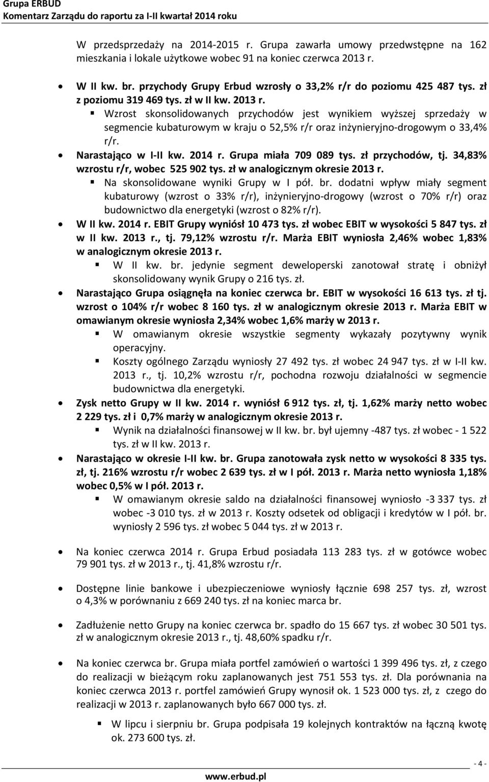 Wzrost skonsolidowanych przychodów jest wynikiem wyższej sprzedaży w segmencie kubaturowym w kraju o 52,5% oraz inżynieryjno-drogowym o 33,4%. Narastająco w r. Grupa miała 709 089 tys.