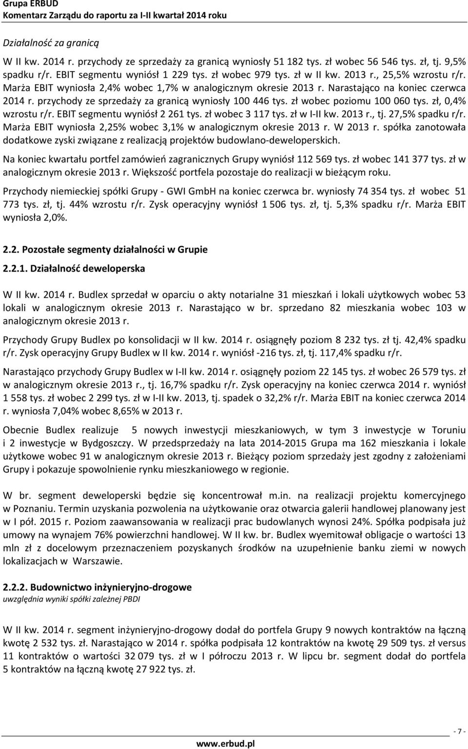 przychody ze sprzedaży za granicą wyniosły 100 446 tys. zł wobec poziomu 100 060 tys. zł, 0,4% wzrostu. EBIT segmentu wyniósł 2 261 tys. zł wobec 3 117 tys. zł w r., tj. 27,5% spadku.