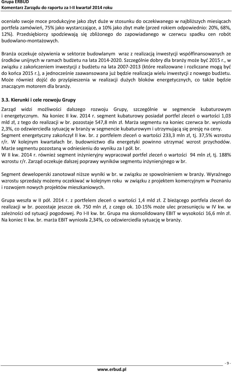 Branża oczekuje ożywienia w sektorze budowlanym wraz z realizacją inwestycji współfinansowanych ze środków unijnych w ramach budżetu na lata -2020. Szczególnie dobry dla branży może być 2015 r.