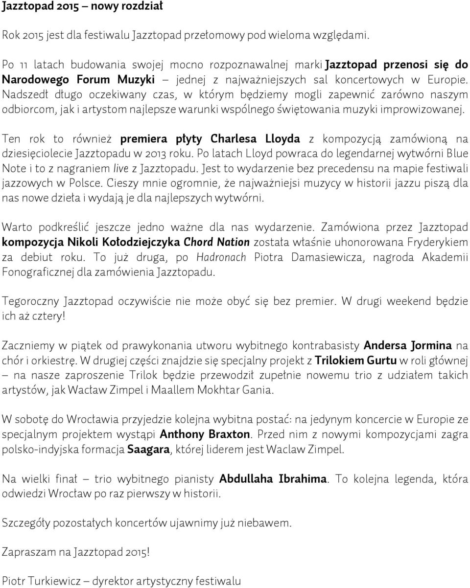 Nadszedł długo oczekiwany czas, w którym będziemy mogli zapewnić zarówno naszym odbiorcom, jak i artystom najlepsze warunki wspólnego świętowania muzyki improwizowanej.