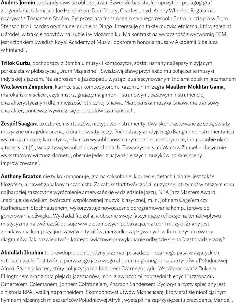 Interesuje go także muzyka etniczna, którą zgłębiał u źródeł, w trakcie pobytów na Kubie i w Mozambiku.