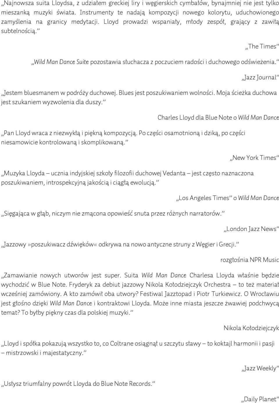 The Times Wild Man Dance Suite pozostawia słuchacza z poczuciem radości i duchowego odświeżenia. Jazz Journal Jestem bluesmanem w podróży duchowej. Blues jest poszukiwaniem wolności.