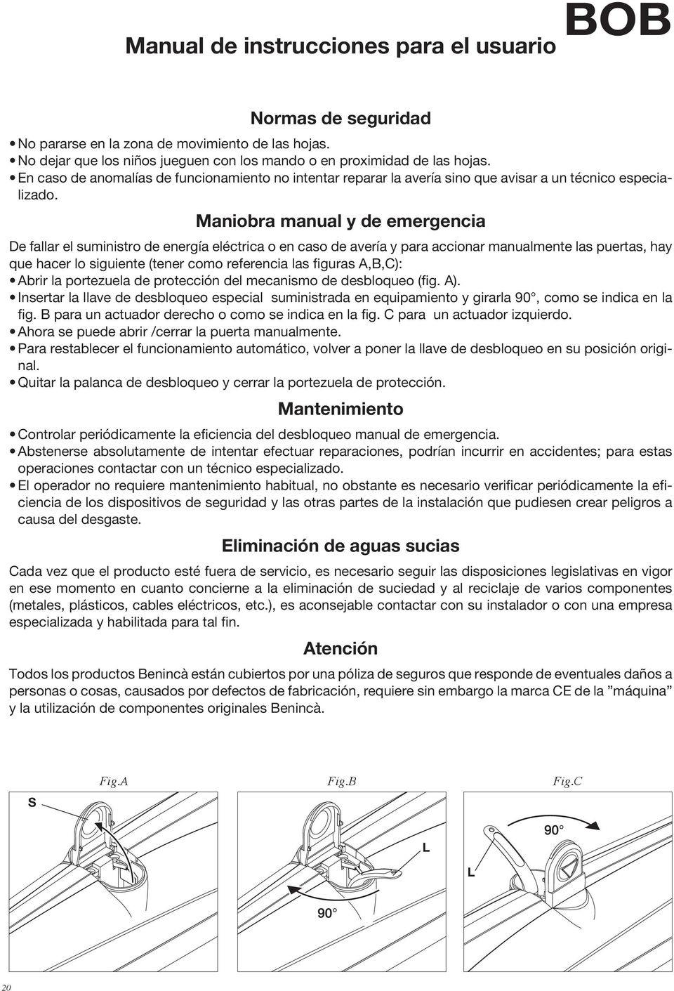 Maniobra manual y de emergencia De fallar el suministro de energía eléctrica o en caso de avería y para accionar manualmente las puertas, hay que hacer lo siguiente (tener como referencia las figuras