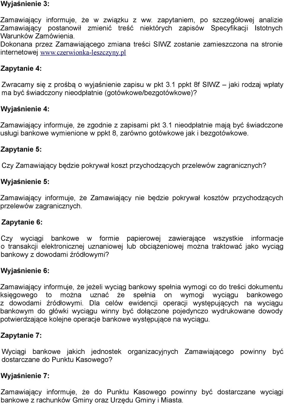 1 ppkt 8f SIWZ jaki rodzaj wpłaty ma być świadczony nieodpłatnie (gotówkowe/bezgotówkowe)? Wyjaśnienie 4: Zamawiający informuje, że zgodnie z zapisami pkt 3.