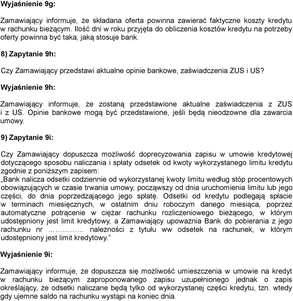 8) Zapytanie 9h: Czy Zamawiający przedstawi aktualne opinie bankowe, zaświadczenia ZUS i US? Wyjaśnienie 9h: Zamawiający informuje, że zostaną przedstawione aktualne zaświadczenia z ZUS i z US.