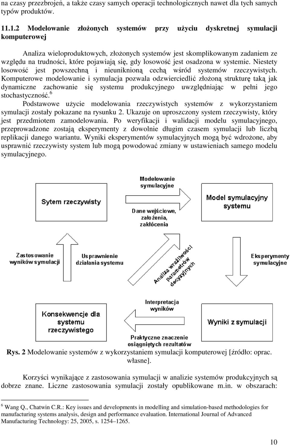 losowość jest osadzona w systeme. Nestety losowość jest powszechną neunknoną cechą wśród systemów rzeczywstych.