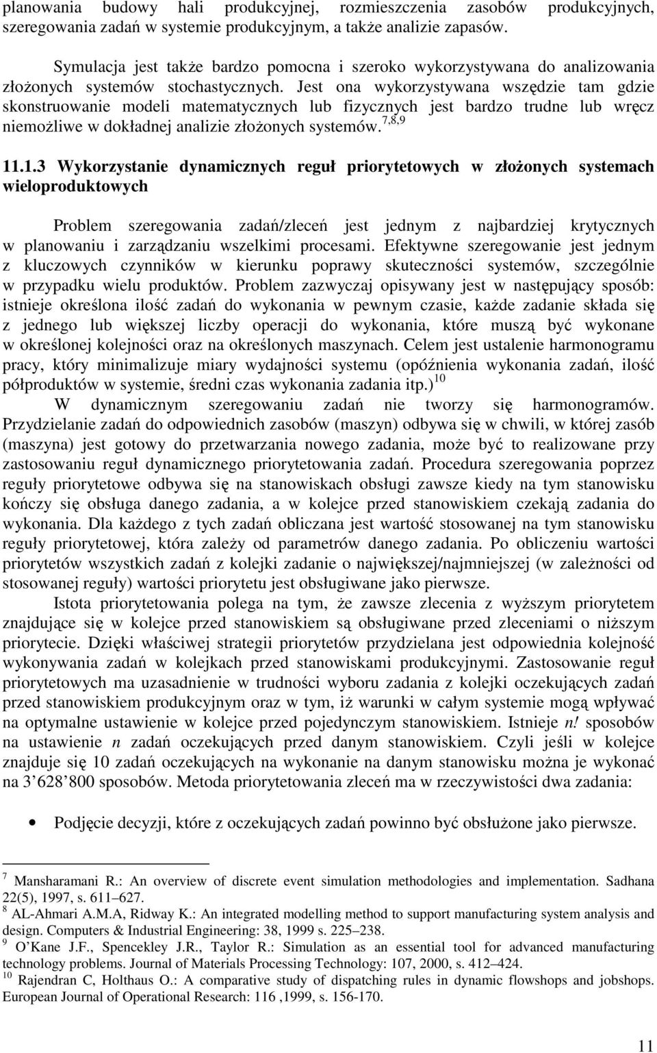 Jest ona wykorzystywana wszędze tam gdze skonstruowane model matematycznych lub fzycznych jest bardzo trudne lub wręcz nemoŝlwe w dokładnej analze złoŝonych systemów. 7,8,9 11