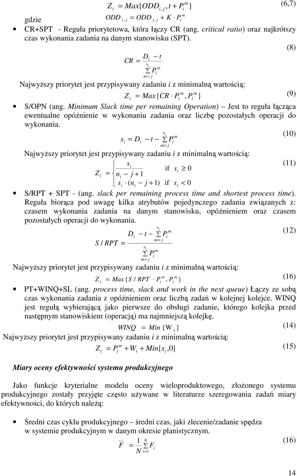 Mnmum Slack tme per remanng Operaton) Jest to reguła łącząca ewentualne opóźnene w wykonanu zadana oraz lczbę pozostałych operacj do wykonana.