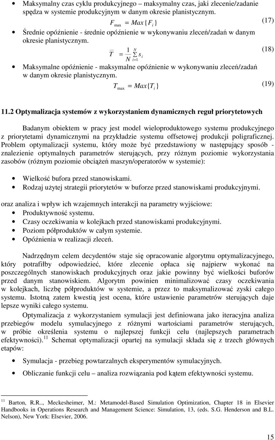 1 N (18) T = s = 1 N Maksymalne opóźnene - maksymalne opóźnene w wykonywanu zleceń/zadań w danym okrese planstycznym. T = Max{ T } max (19) 11.