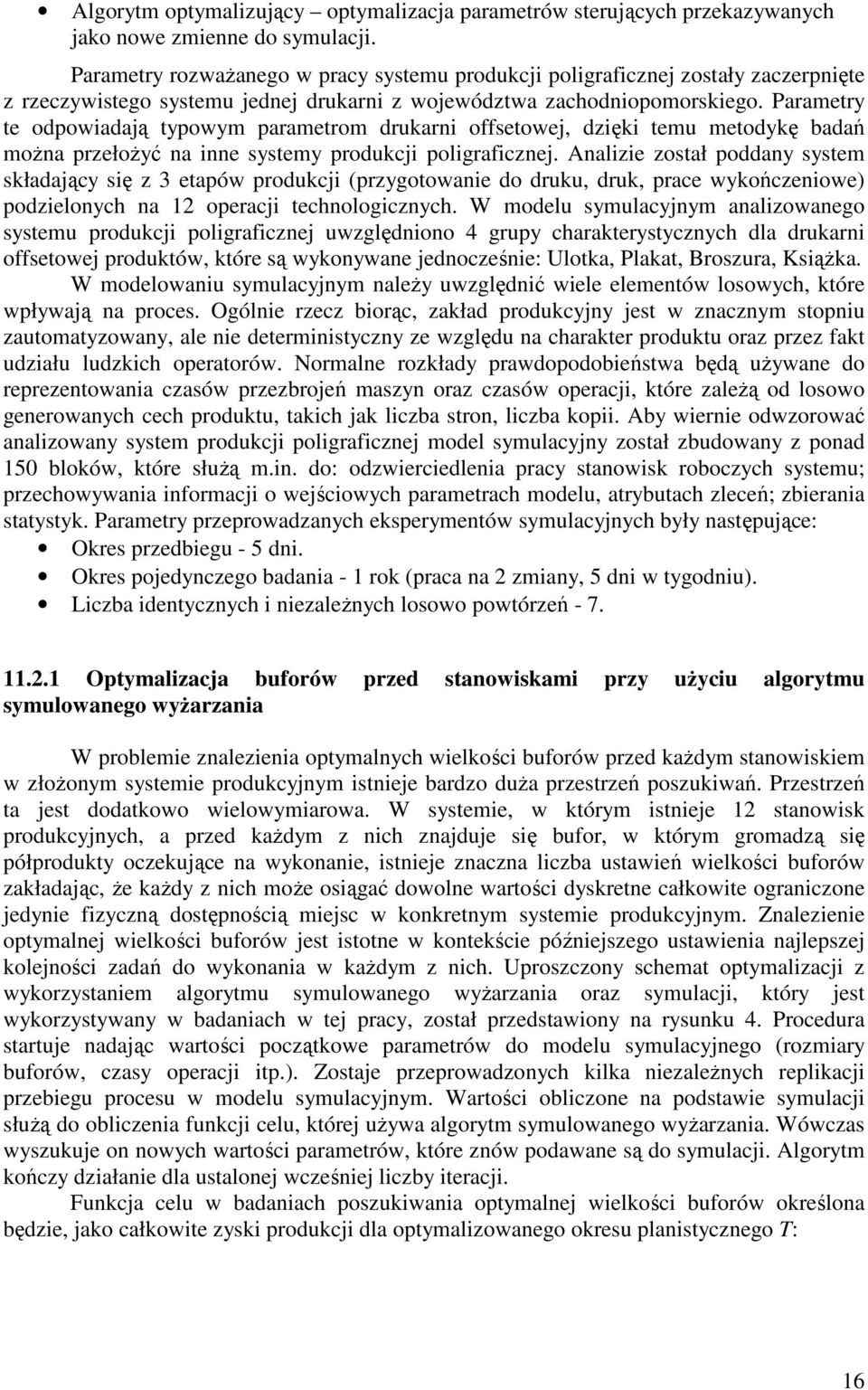 Parametry te odpowadają typowym parametrom drukarn offsetowej, dzęk temu metodykę badań moŝna przełoŝyć na nne systemy produkcj polgrafcznej.