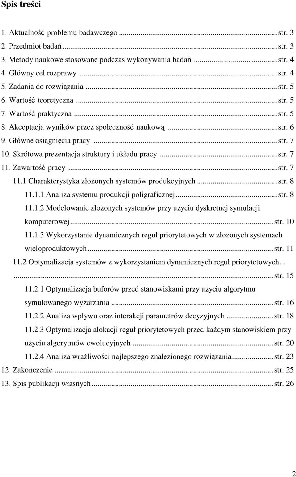 Skrótowa prezentacja struktury układu pracy... str. 7 11. Zawartość pracy... str. 7 11.1 Charakterystyka złoŝonych systemów produkcyjnych... str. 8 11.1.1 Analza systemu produkcj polgrafcznej... str. 8 11.1.2 Modelowane złoŝonych systemów przy uŝycu dyskretnej symulacj komputerowej.