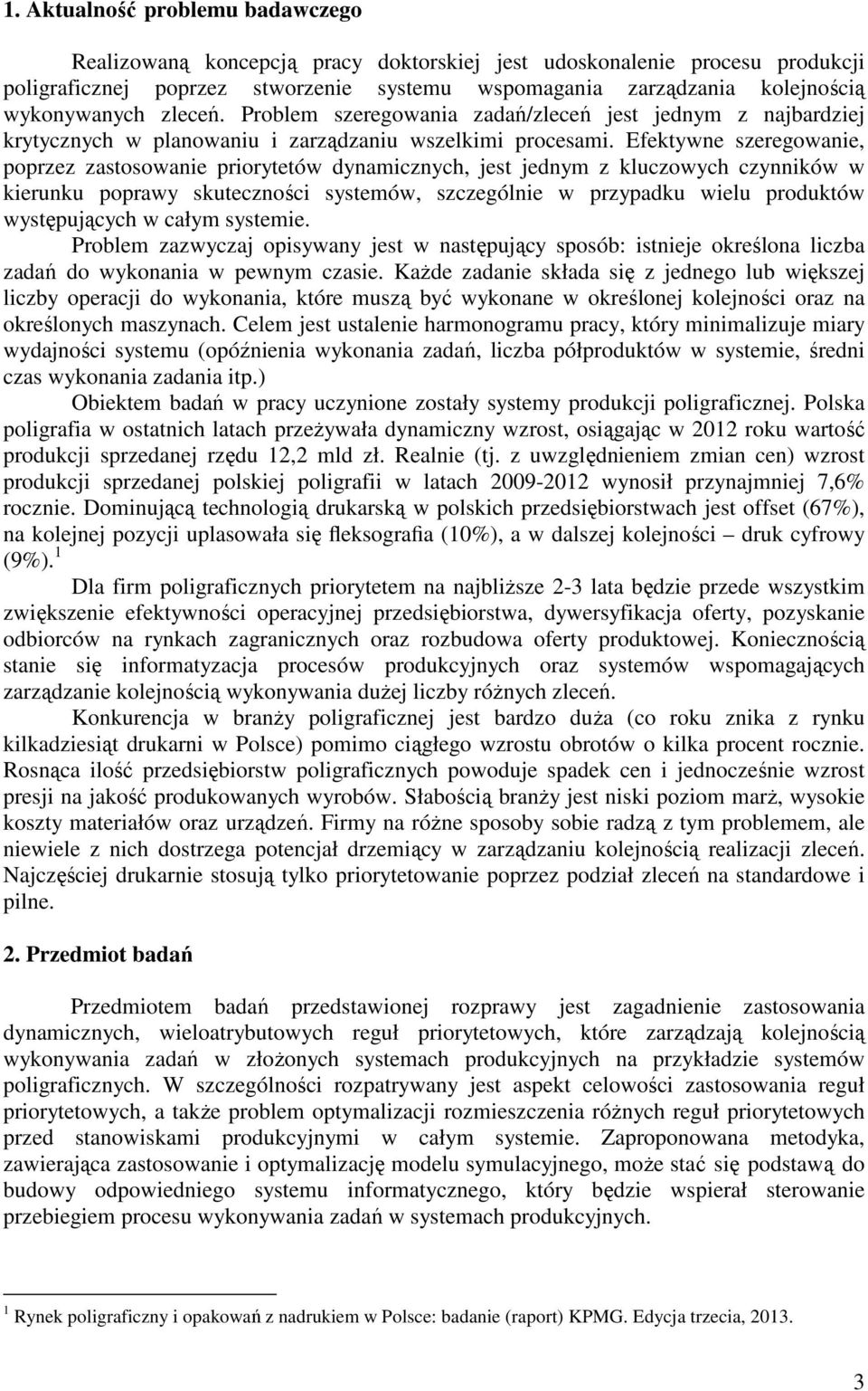 Efektywne szeregowane, poprzez zastosowane prorytetów dynamcznych, jest jednym z kluczowych czynnków w kerunku poprawy skutecznośc systemów, szczególne w przypadku welu produktów występujących w