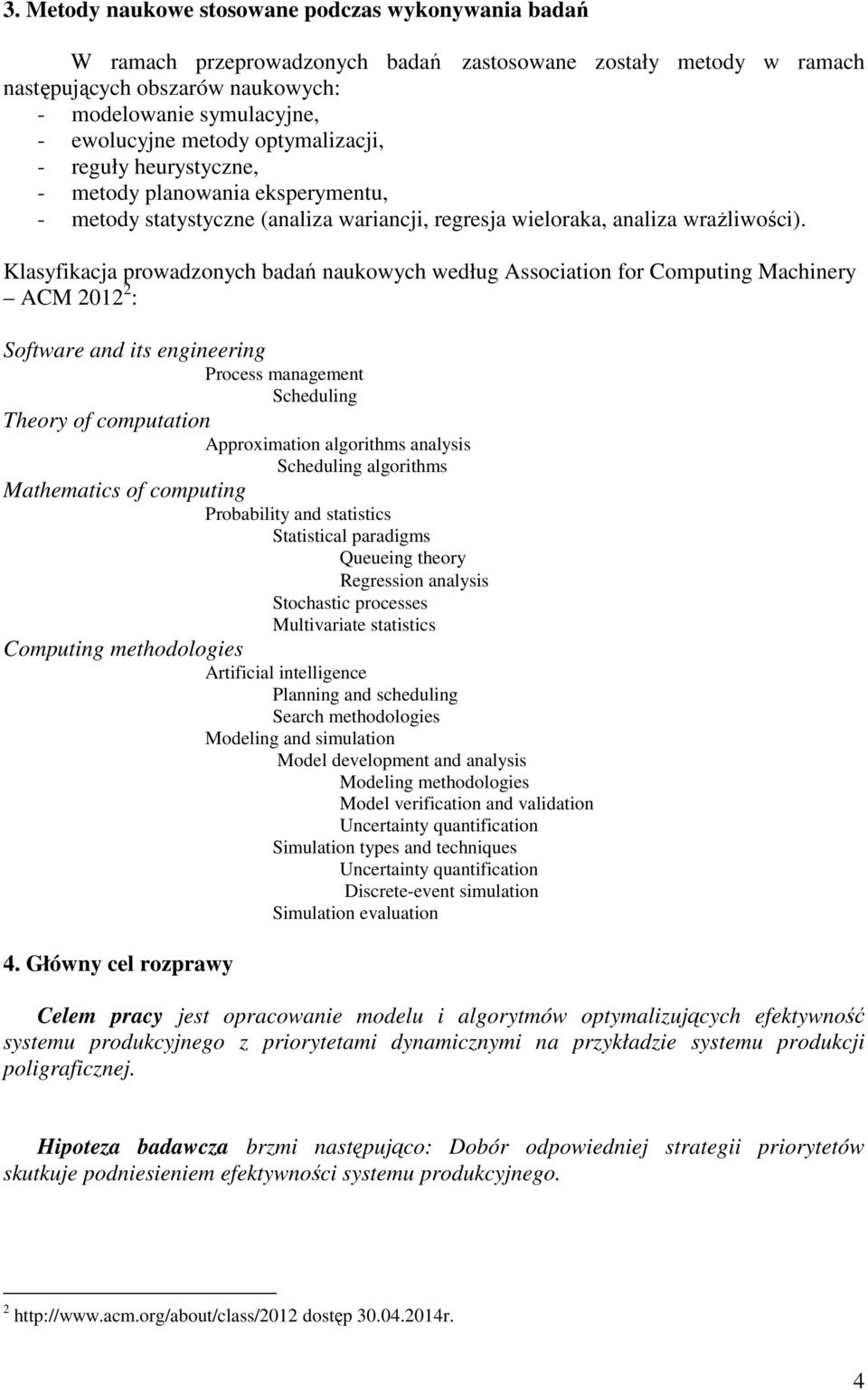 Klasyfkacja prowadzonych badań naukowych według Assocaton for Computng Machnery ACM 2012 2 : Software and ts engneerng Process management Schedulng Theory of computaton Approxmaton algorthms analyss