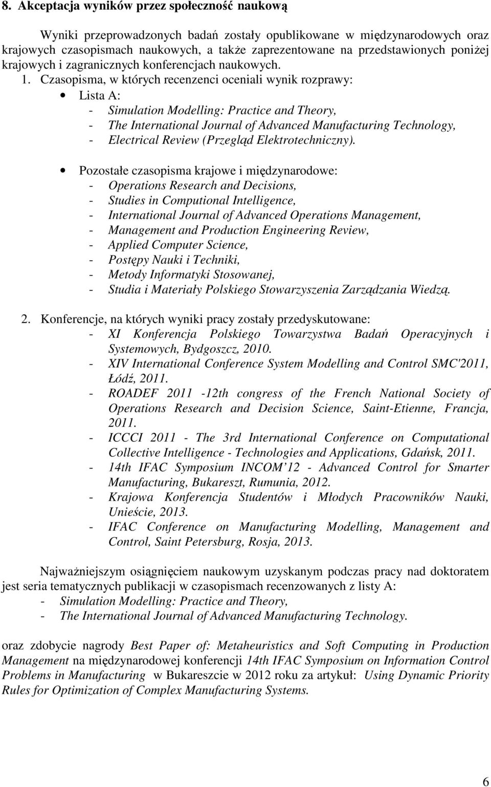 Czasopsma, w których recenzenc ocenal wynk rozprawy: Lsta A: - Smulaton Modellng: Practce and Theory, - The Internatonal Journal of Advanced Manufacturng Technology, - Electrcal Revew (Przegląd