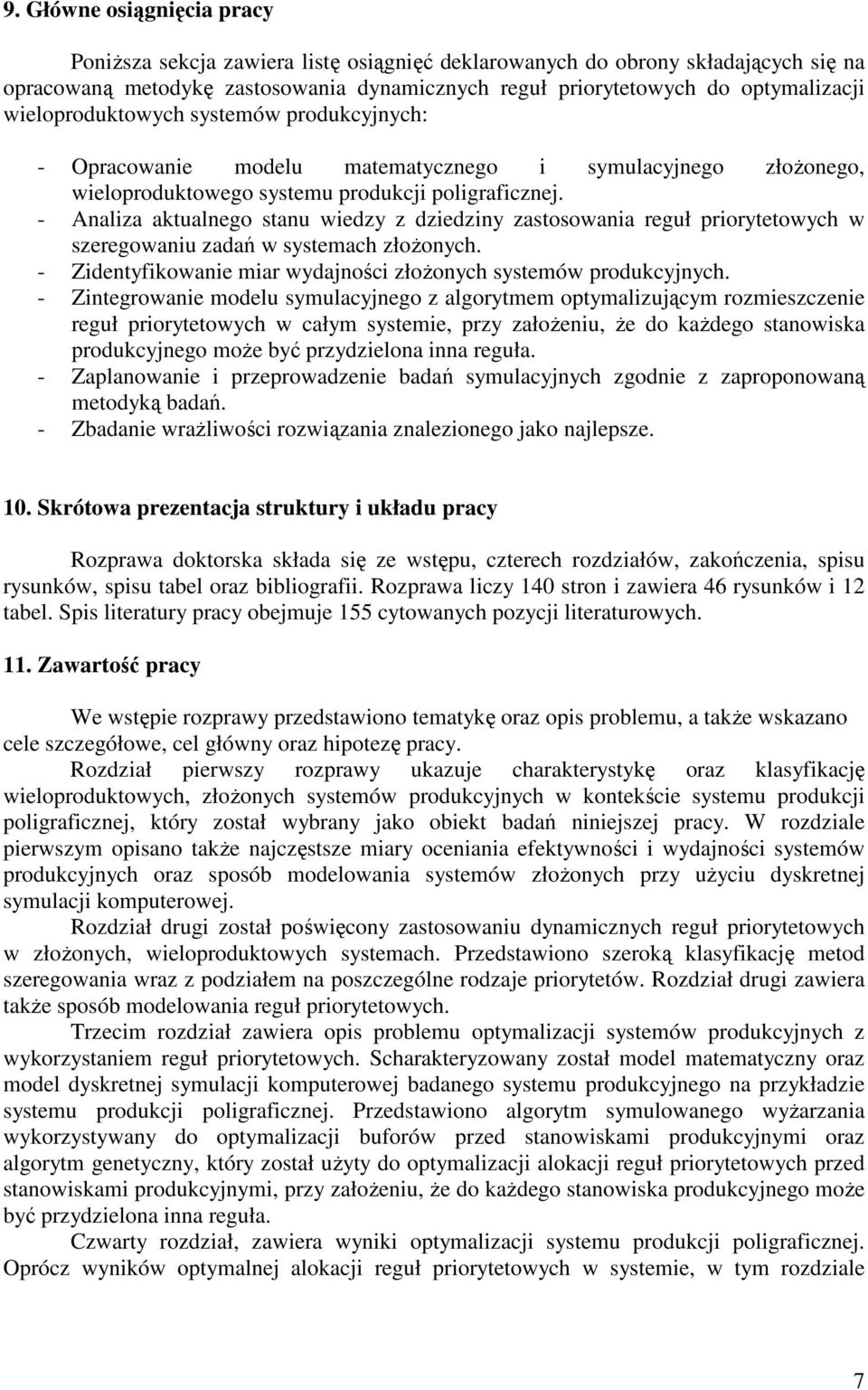 - Analza aktualnego stanu wedzy z dzedzny zastosowana reguł prorytetowych w szeregowanu zadań w systemach złoŝonych. - Zdentyfkowane mar wydajnośc złoŝonych systemów produkcyjnych.
