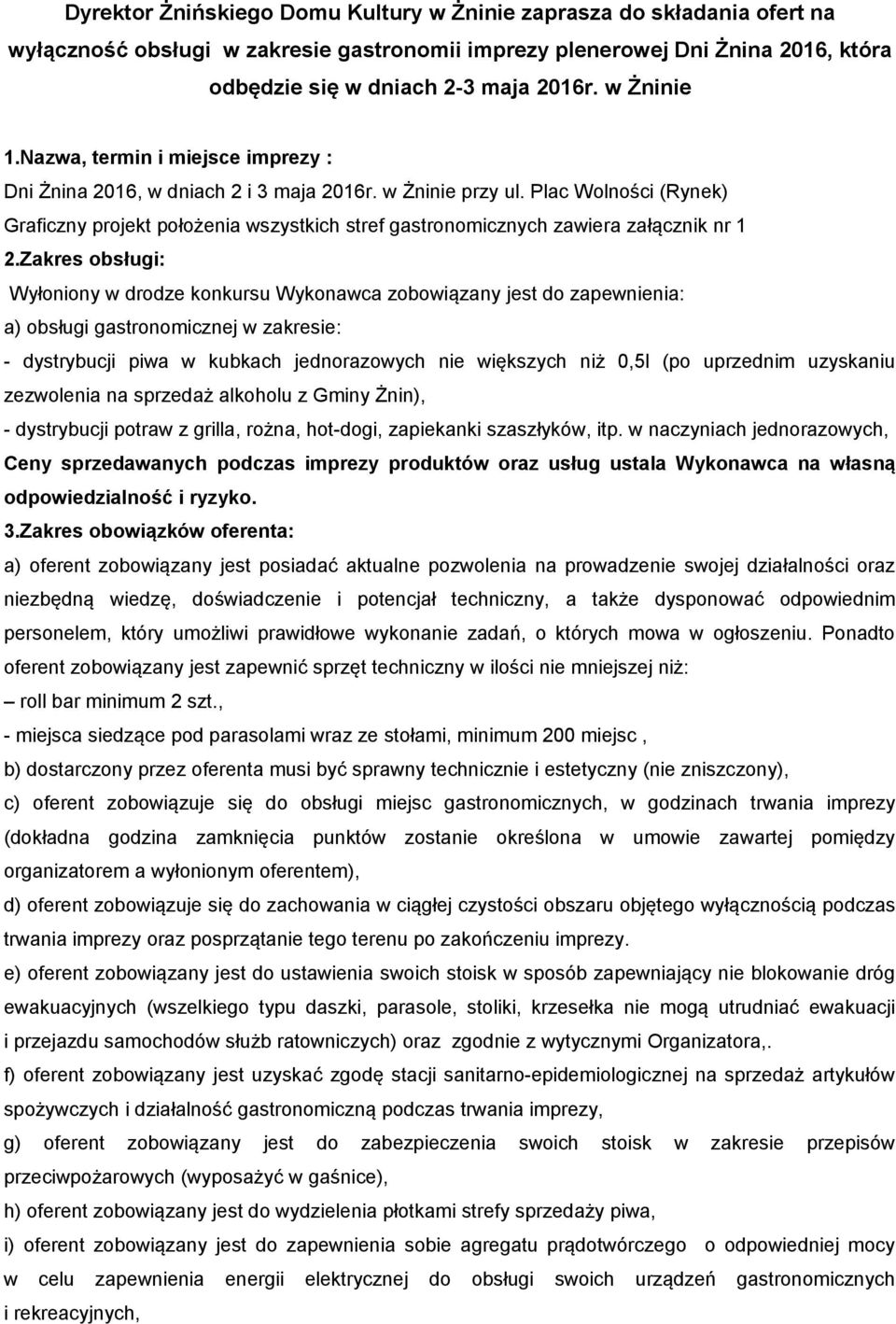 Zakres obsługi: Wyłoniony w drodze konkursu Wykonawca zobowiązany jest do zapewnienia: a) obsługi gastronomicznej w zakresie: - dystrybucji piwa w kubkach jednorazowych nie większych niż 0,5l (po