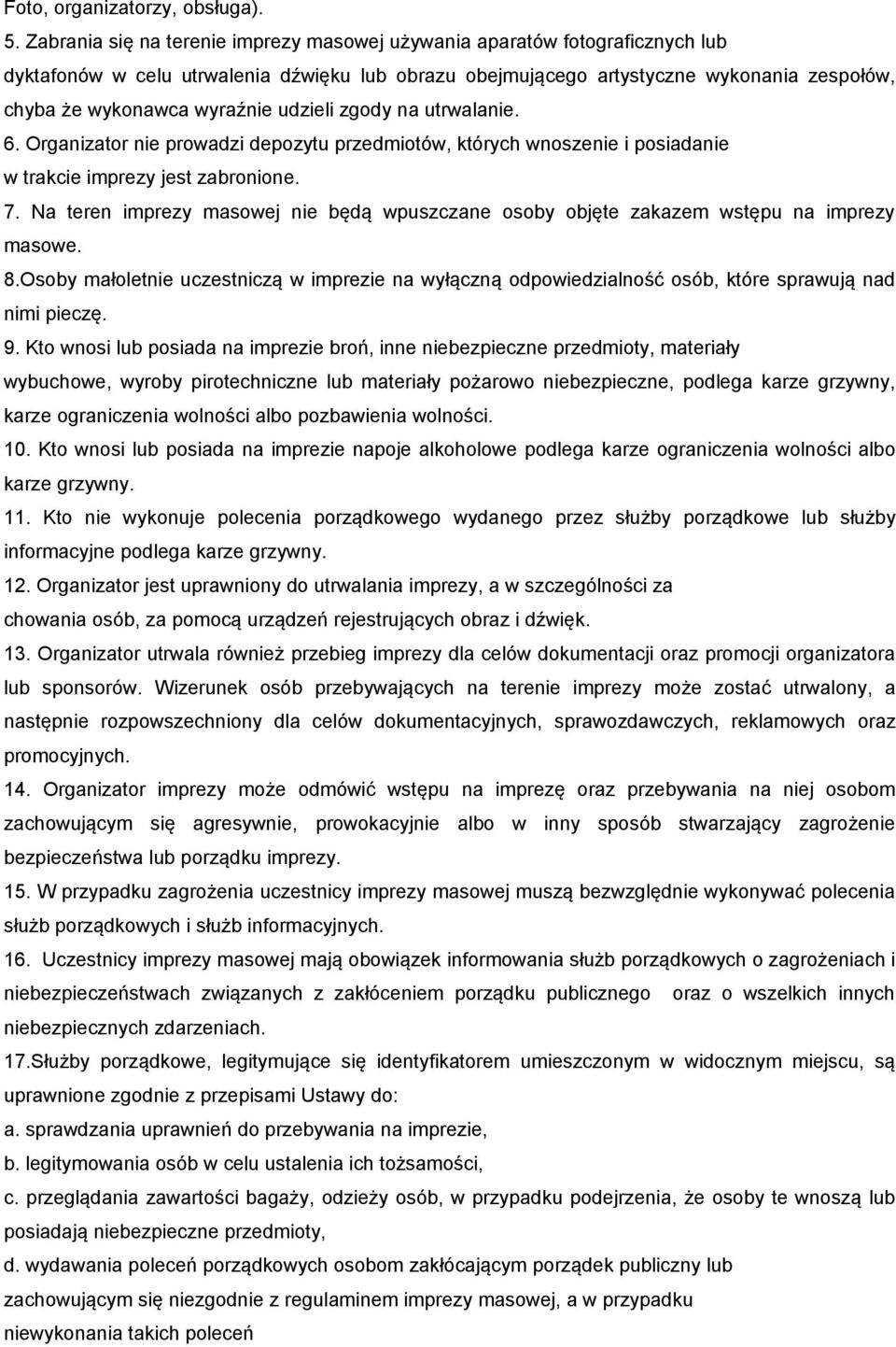 udzieli zgody na utrwalanie. 6. Organizator nie prowadzi depozytu przedmiotów, których wnoszenie i posiadanie w trakcie imprezy jest zabronione. 7.