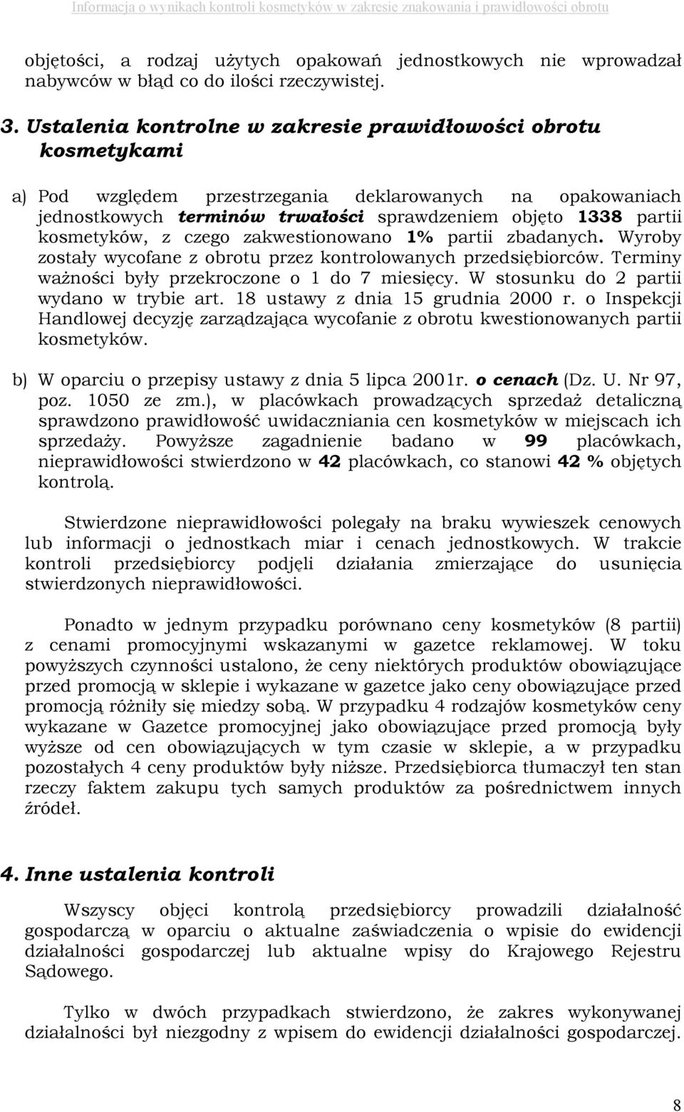 kosmetyków, z czego zakwestionowano 1% partii zbadanych. Wyroby zostały wycofane z obrotu przez kontrolowanych przedsiębiorców. Terminy ważności były przekroczone o 1 do 7 miesięcy.