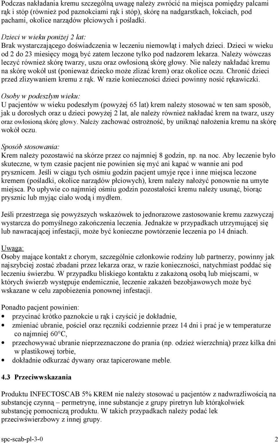 Dzieci w wieku od 2 do 23 miesięcy mogą być zatem leczone tylko pod nadzorem lekarza. Należy wówczas leczyć również skórę twarzy, uszu oraz owłosioną skórę głowy.