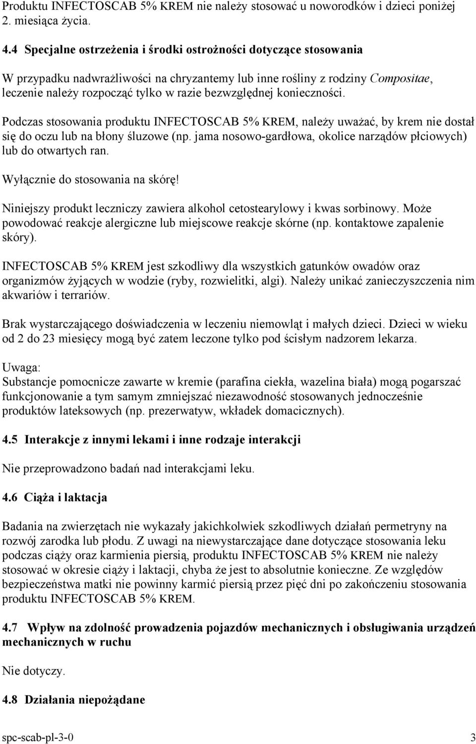 konieczności. Podczas stosowania produktu INFECTOSCAB 5% KREM, należy uważać, by krem nie dostał się do oczu lub na błony śluzowe (np.