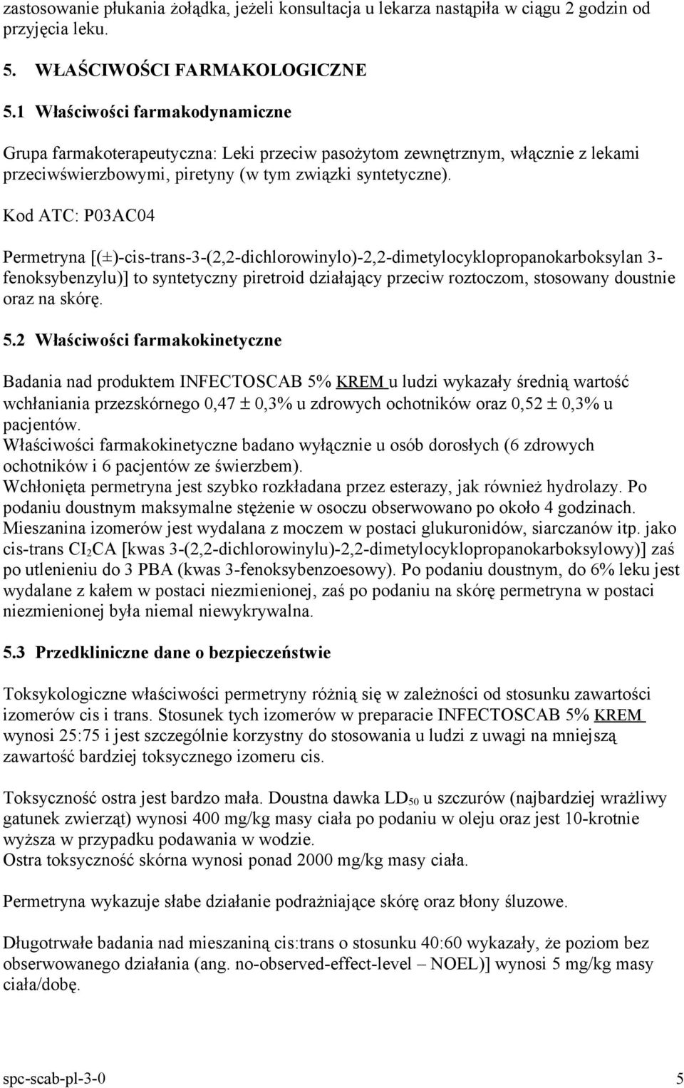 Kod ATC: P03AC04 Permetryna [(±)-cis-trans-3-(2,2-dichlorowinylo)-2,2-dimetylocyklopropanokarboksylan 3- fenoksybenzylu)] to syntetyczny piretroid działający przeciw roztoczom, stosowany doustnie