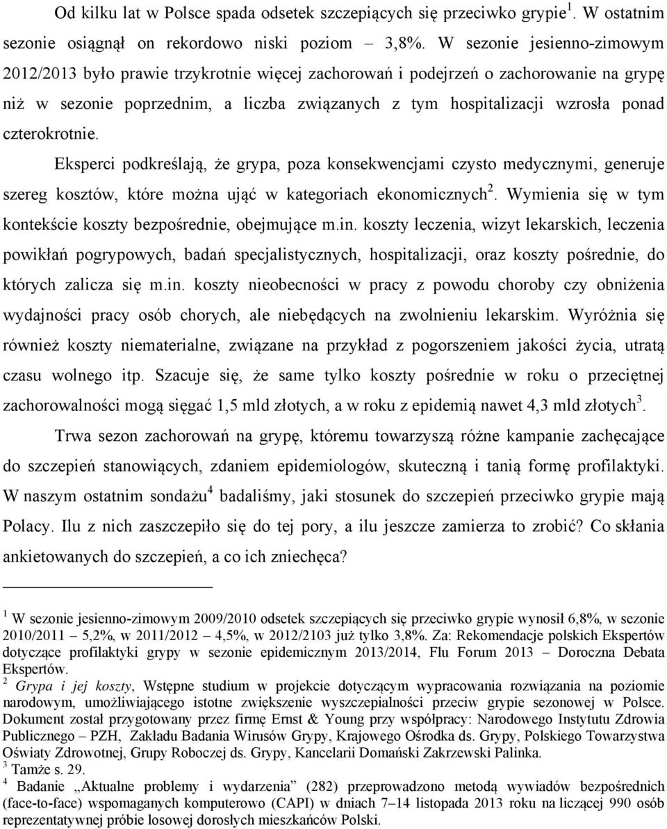 czterokrotnie. Eksperci podkreślają, że grypa, poza konsekwencjami czysto medycznymi, generuje szereg kosztów, które można ująć w kategoriach ekonomicznych 2.