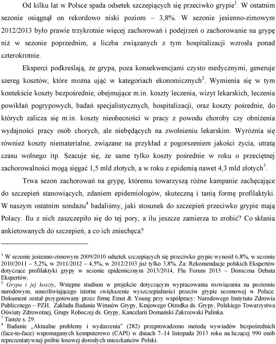 czterokrotnie. Eksperci podkreślają, że grypa, poza konsekwencjami czysto medycznymi, generuje szereg kosztów, które można ująć w kategoriach ekonomicznych 2.