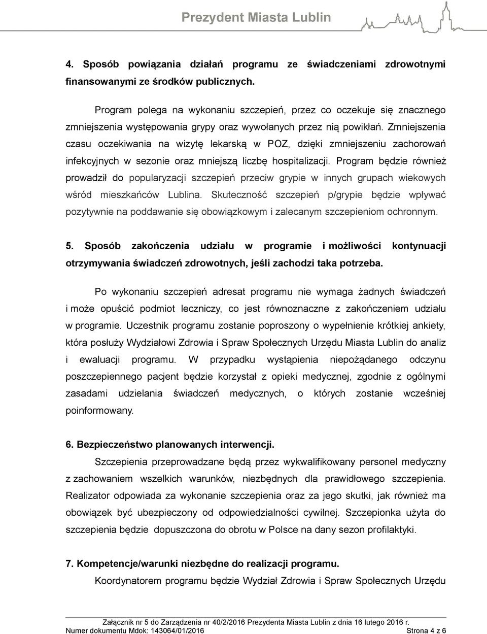 Zmniejszenia czasu oczekiwania na wizytę lekarską w POZ, dzięki zmniejszeniu zachorowań infekcyjnych w sezonie oraz mniejszą liczbę hospitalizacji.