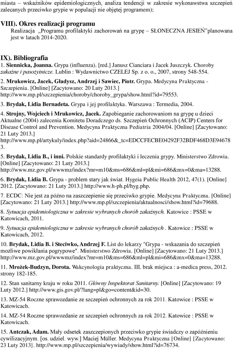 ] Janusz Cianciara i Jacek Juszczyk. Choroby zakaźne i pasożytnicze. Lublin : Wydawnictwo CZELEJ Sp. z o. o., 2007, strony 548-554. 2. Mrukowicz, Jacek, Gładysz, Andrzej i Sawiec, Piotr. Grypa.