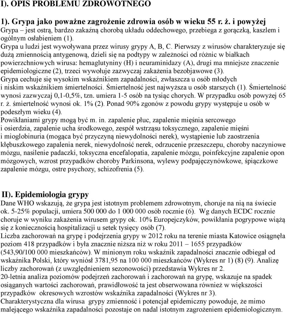Pierwszy z wirusów charakteryzuje się dużą zmiennością antygenową, dzieli się na podtypy w zależności od różnic w białkach powierzchniowych wirusa: hemaglutyniny (H) i neuraminidazy (A), drugi ma