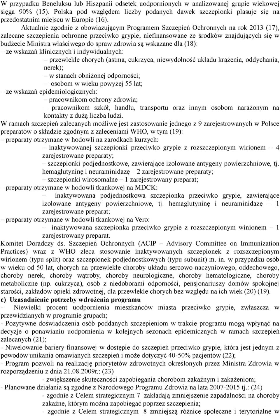Aktualnie zgodnie z obowiązującym Programem Szczepień Ochronnych na rok 2013 (17), zalecane szczepienia ochronne przeciwko grypie, niefinansowane ze środków znajdujących się w budżecie Ministra