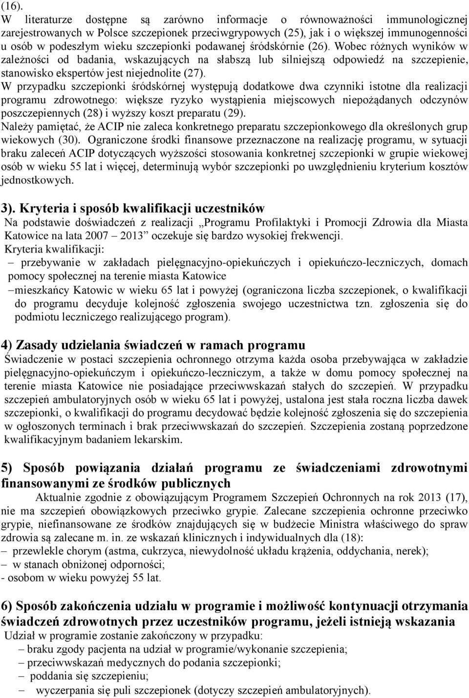 Wobec różnych wyników w zależności od badania, wskazujących na słabszą lub silniejszą odpowiedź na szczepienie, stanowisko ekspertów jest niejednolite (27).