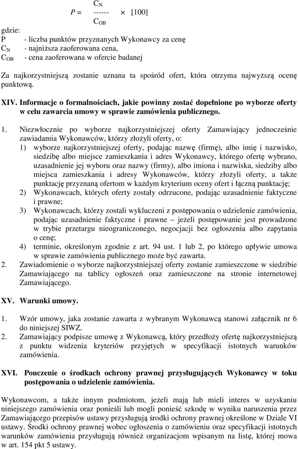 Niezwłocznie po wyborze najkorzystniejszej oferty Zamawiający jednocześnie zawiadamia Wykonawców, którzy złożyli oferty, o: 1) wyborze najkorzystniejszej oferty, podając nazwę (firmę), albo imię i