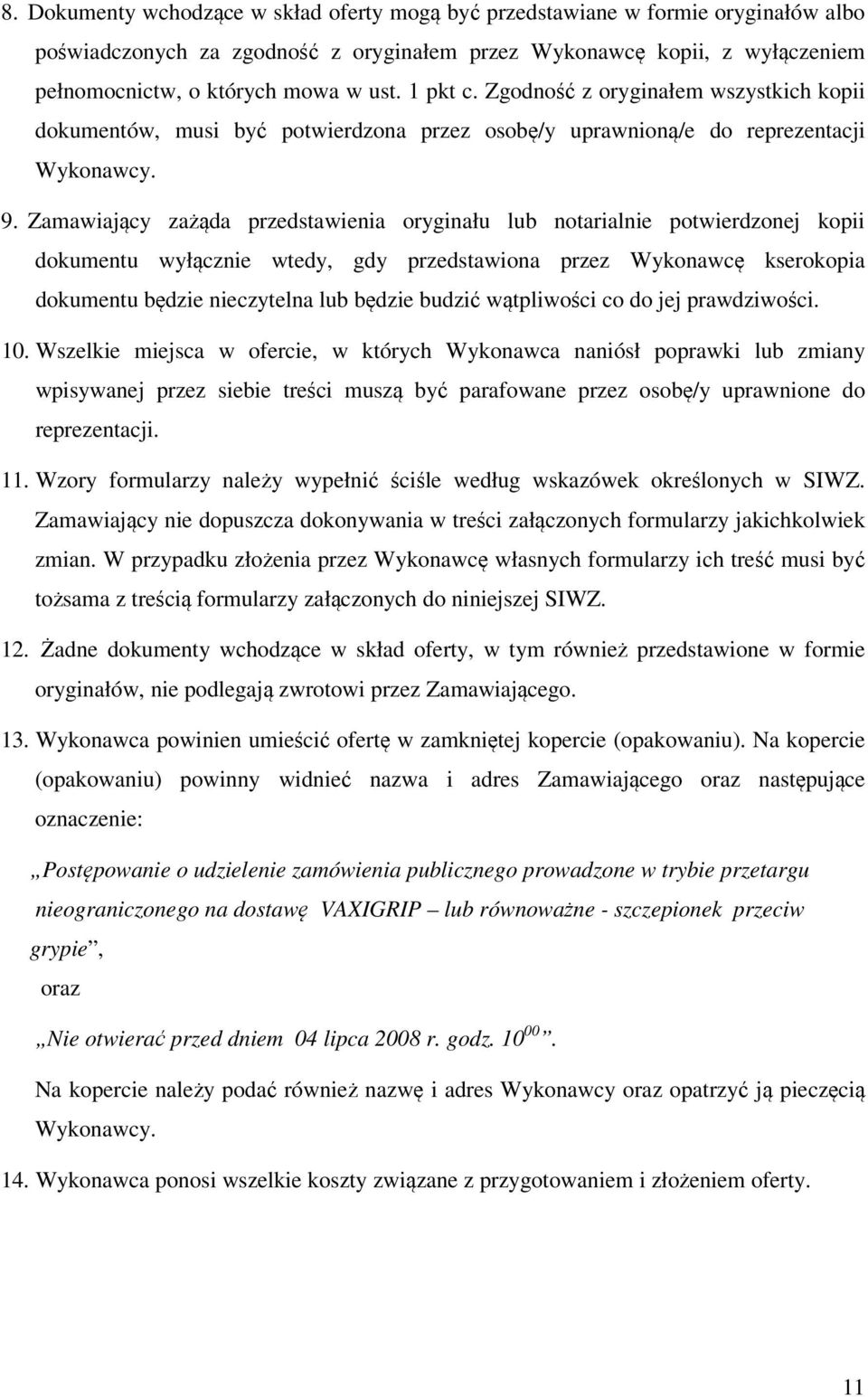 Zamawiający zażąda przedstawienia oryginału lub notarialnie potwierdzonej kopii dokumentu wyłącznie wtedy, gdy przedstawiona przez Wykonawcę kserokopia dokumentu będzie nieczytelna lub będzie budzić