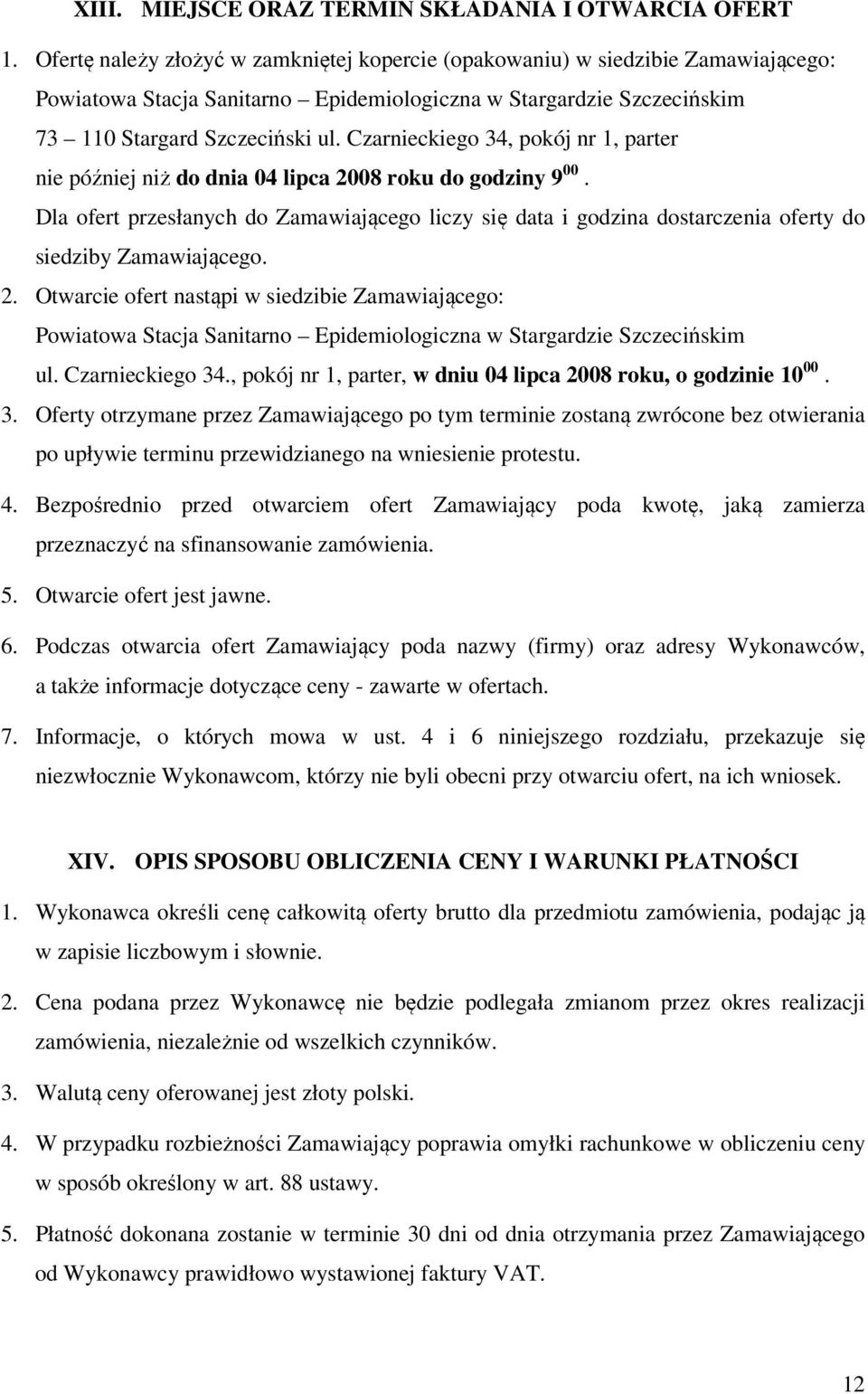 Czarnieckiego 34, pokój nr 1, parter nie później niż do dnia 04 lipca 2008 roku do godziny 9 00.