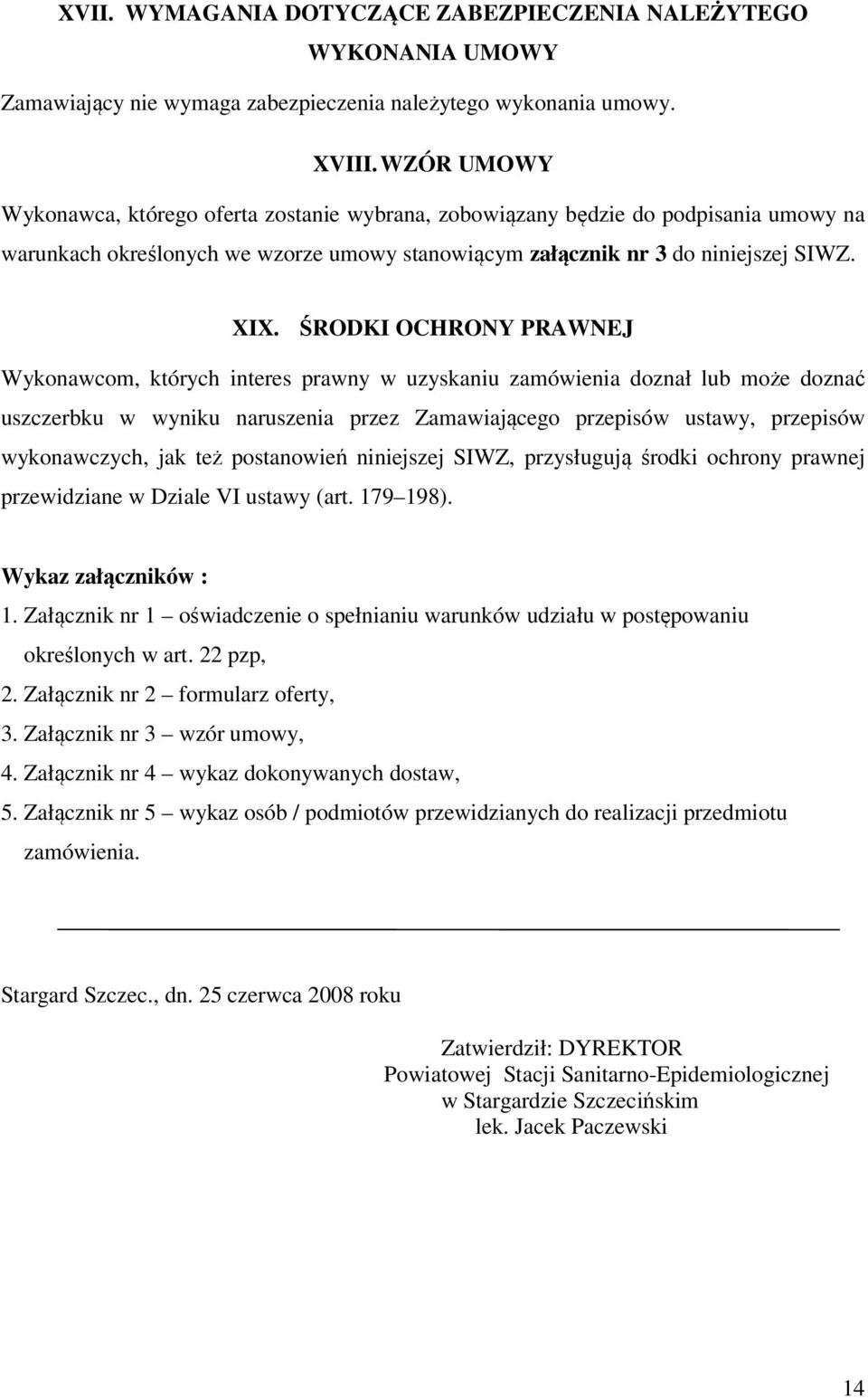 ŚRODKI OCHRONY PRAWNEJ Wykonawcom, których interes prawny w uzyskaniu zamówienia doznał lub może doznać uszczerbku w wyniku naruszenia przez Zamawiającego przepisów ustawy, przepisów wykonawczych,