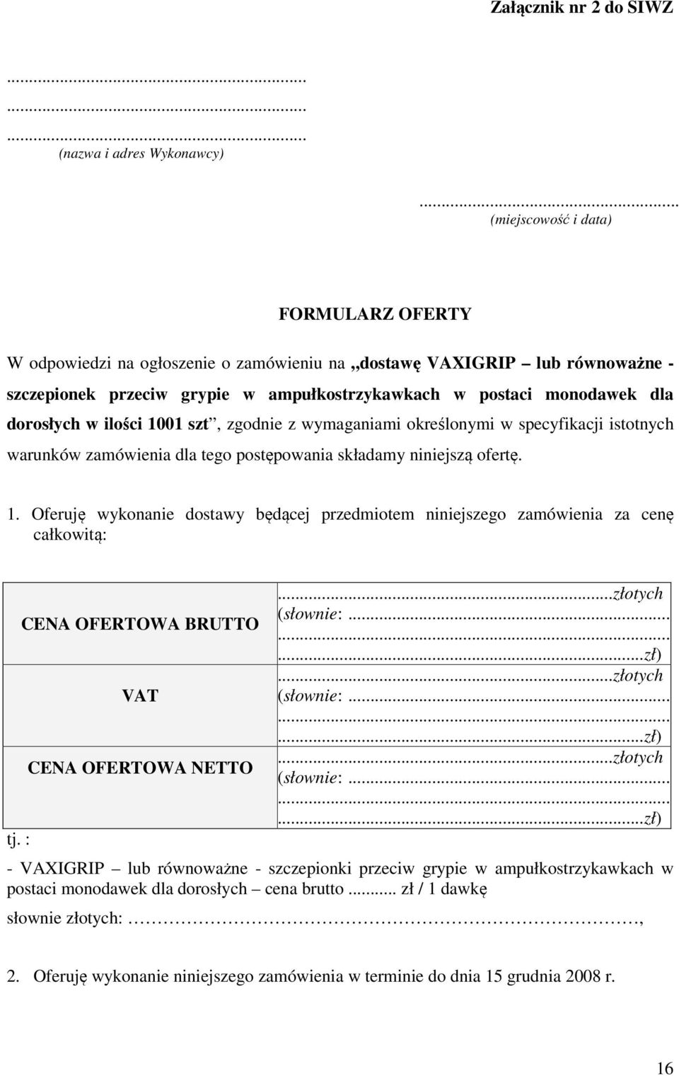 dorosłych w ilości 1001 szt, zgodnie z wymaganiami określonymi w specyfikacji istotnych warunków zamówienia dla tego postępowania składamy niniejszą ofertę. 1. Oferuję wykonanie dostawy będącej przedmiotem niniejszego zamówienia za cenę całkowitą: tj.