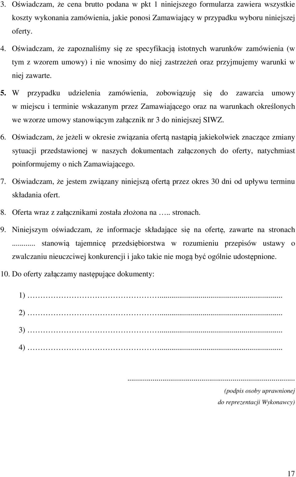 W przypadku udzielenia zamówienia, zobowiązuję się do zawarcia umowy w miejscu i terminie wskazanym przez Zamawiającego oraz na warunkach określonych we wzorze umowy stanowiącym załącznik nr 3 do