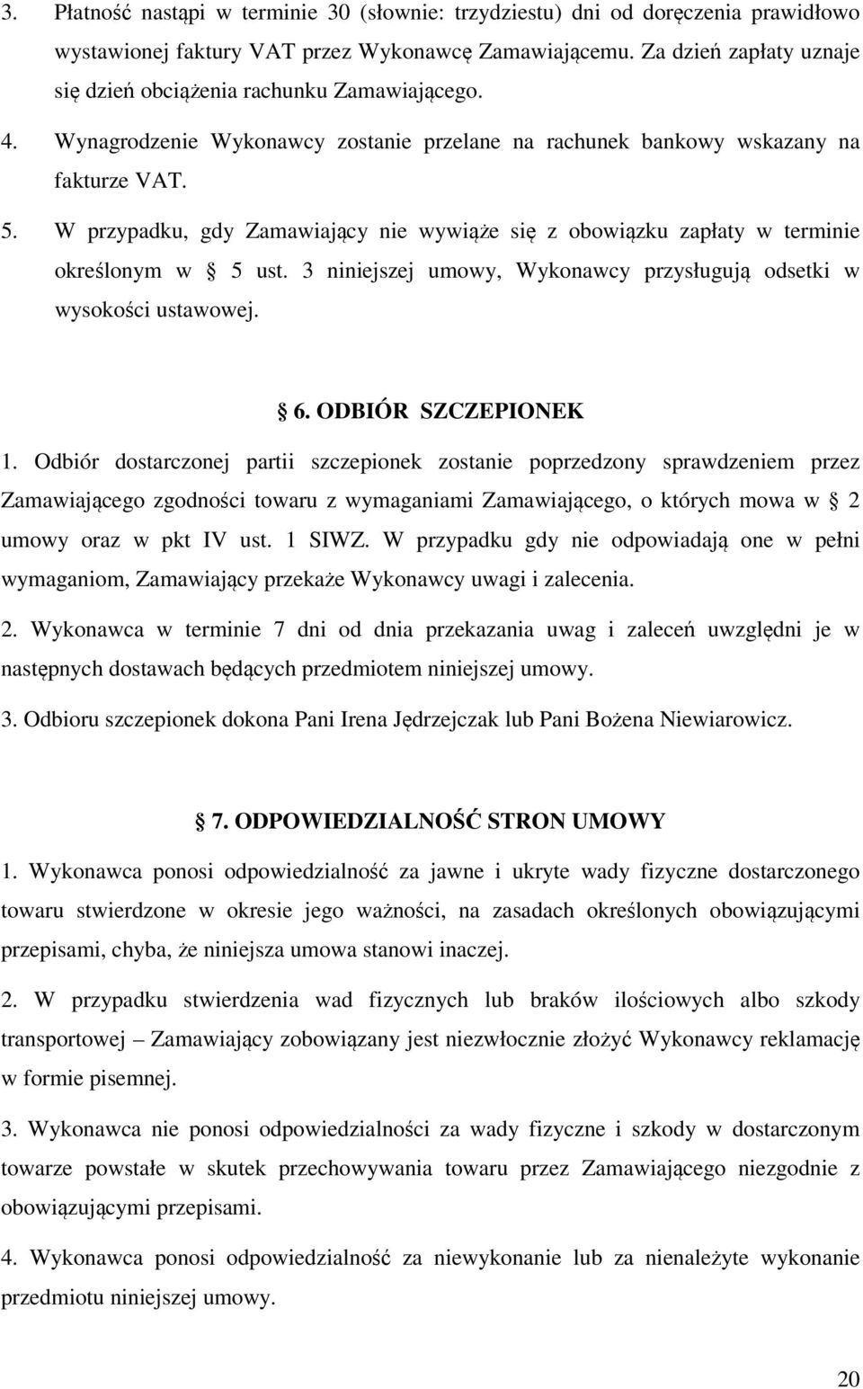 W przypadku, gdy Zamawiający nie wywiąże się z obowiązku zapłaty w terminie określonym w 5 ust. 3 niniejszej umowy, Wykonawcy przysługują odsetki w wysokości ustawowej. 6. ODBIÓR SZCZEPIONEK 1.