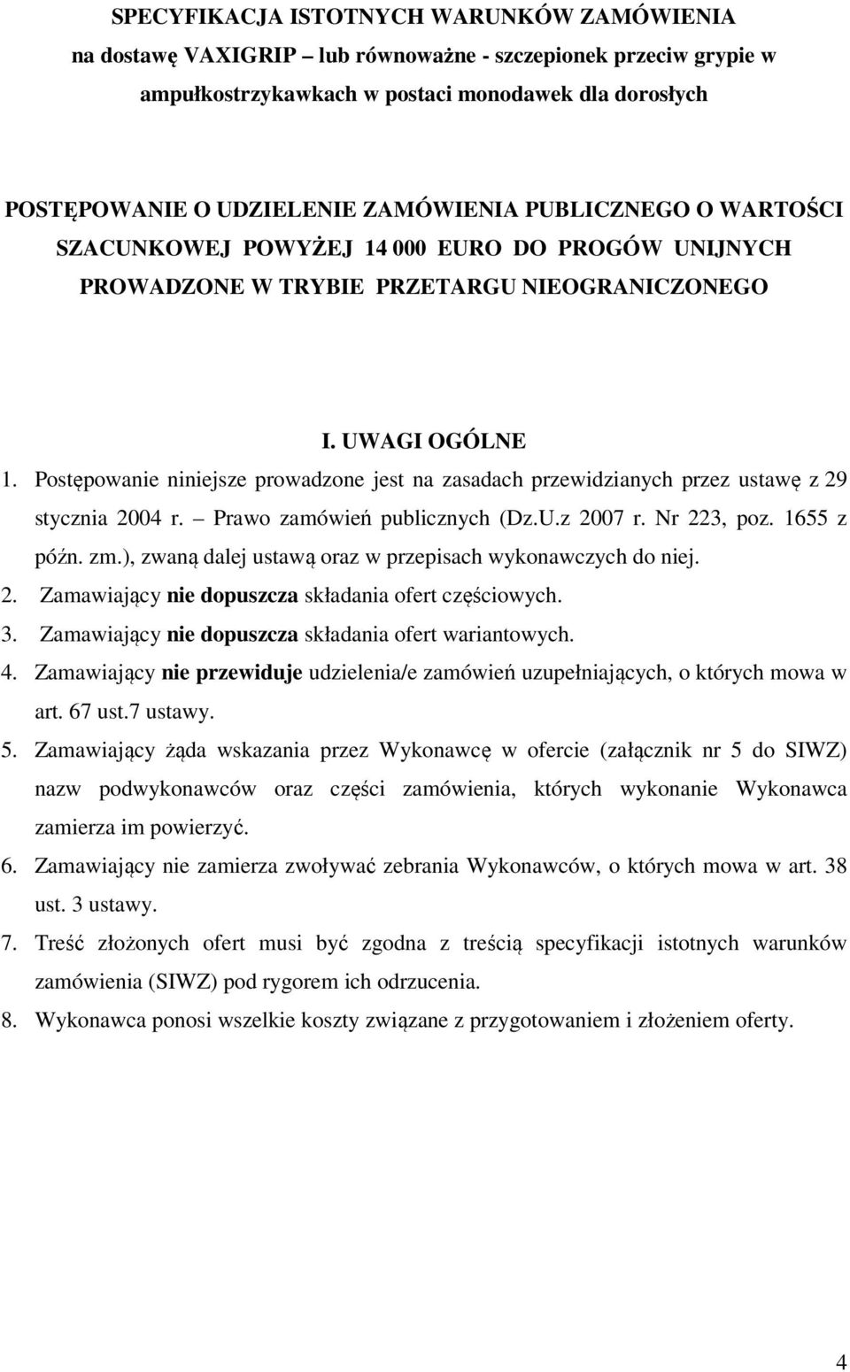 Postępowanie niniejsze prowadzone jest na zasadach przewidzianych przez ustawę z 29 stycznia 2004 r. Prawo zamówień publicznych (Dz.U.z 2007 r. Nr 223, poz. 1655 z późn. zm.